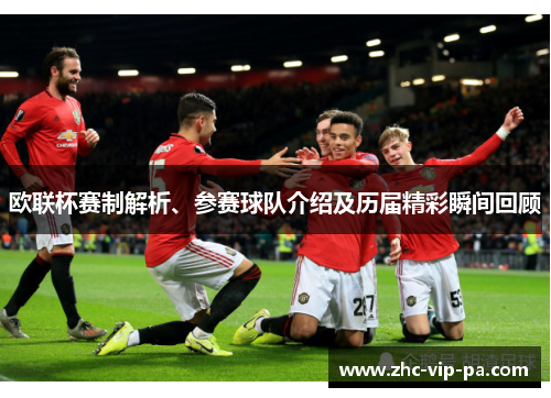 欧联杯赛制解析、参赛球队介绍及历届精彩瞬间回顾 欧联杯赛制解析、参赛球队介绍及历届精彩瞬间回顾